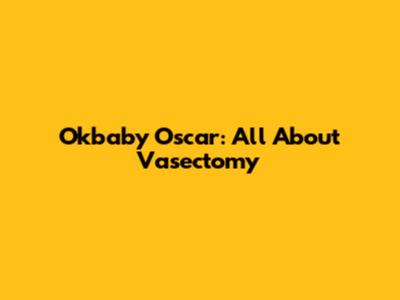 Okbaby Oscar: All About Vasectomy