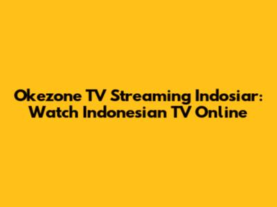 Okezone TV Streaming Indosiar: Watch Indonesian TV Online