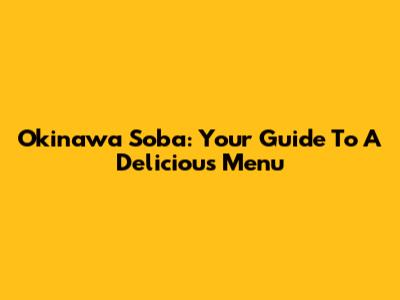 Okinawa Soba: Your Guide To A Delicious Menu