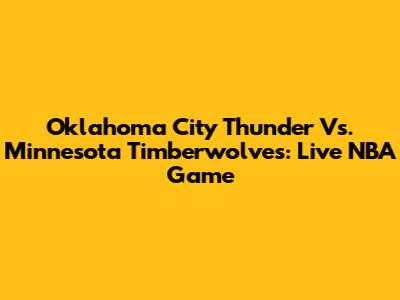 Oklahoma City Thunder Vs. Minnesota Timberwolves: Live NBA Game