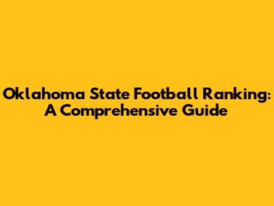 Oklahoma State Football Ranking: A Comprehensive Guide