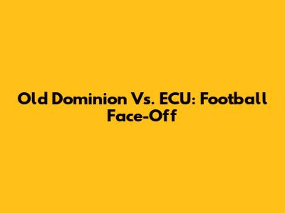 Old Dominion Vs. ECU: Football Face-Off
