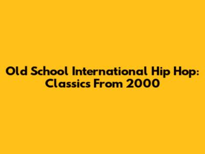 Old School International Hip Hop: Classics From 2000