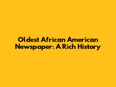 Oldest African American Newspaper: A Rich History