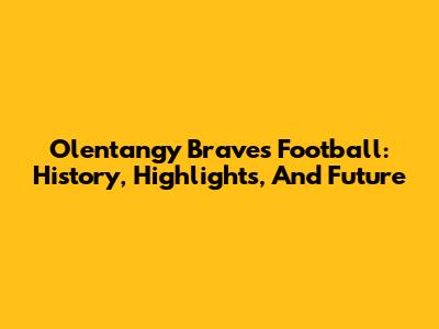 Olentangy Braves Football: History, Highlights, And Future