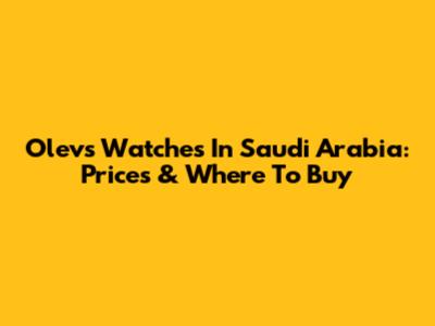 Olevs Watches In Saudi Arabia: Prices & Where To Buy