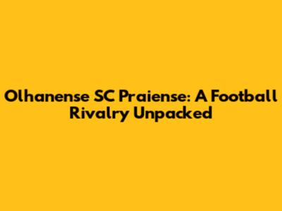 Olhanense SC Praiense: A Football Rivalry Unpacked