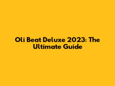 Oli Beat Deluxe 2023: The Ultimate Guide