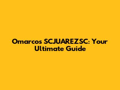 Omarcos SCJUAREZSC: Your Ultimate Guide