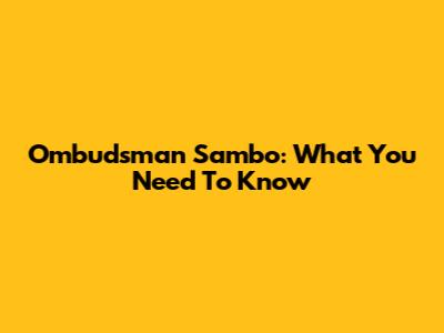 Ombudsman Sambo: What You Need To Know