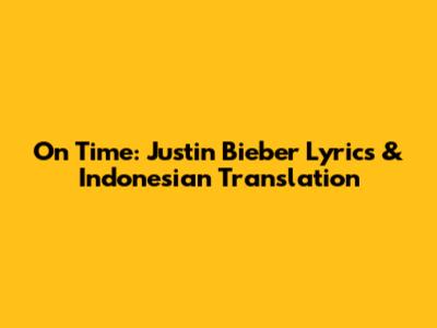 On Time: Justin Bieber Lyrics & Indonesian Translation