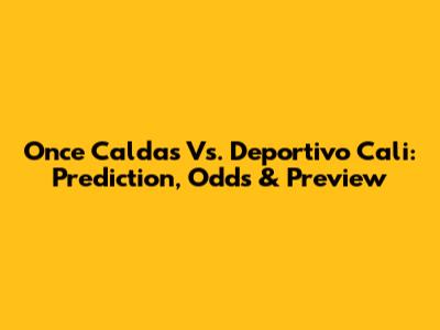 Once Caldas Vs. Deportivo Cali: Prediction, Odds & Preview