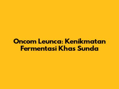 Oncom Leunca: Kenikmatan Fermentasi Khas Sunda