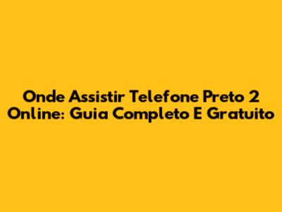 Onde Assistir Telefone Preto 2 Online: Guia Completo E Gratuito