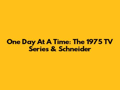 One Day At A Time: The 1975 TV Series & Schneider