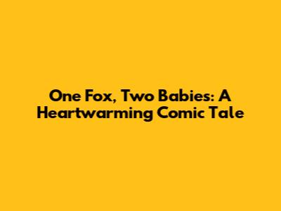 One Fox, Two Babies: A Heartwarming Comic Tale