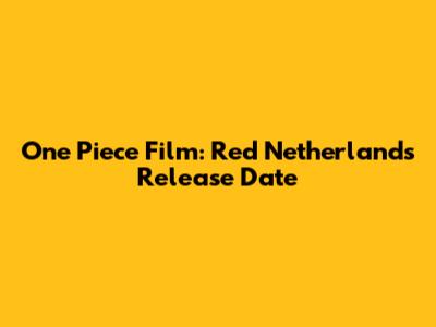 One Piece Film: Red Netherlands Release Date