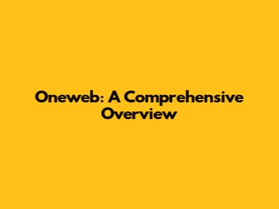 Oneweb: A Comprehensive Overview