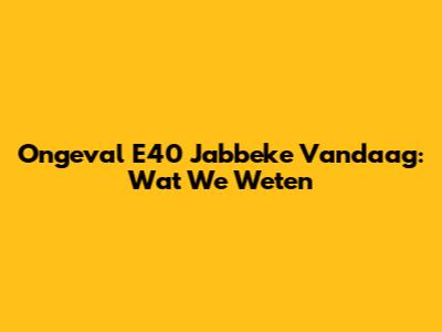 Ongeval E40 Jabbeke Vandaag: Wat We Weten