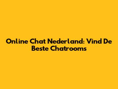 Online Chat Nederland: Vind De Beste Chatrooms