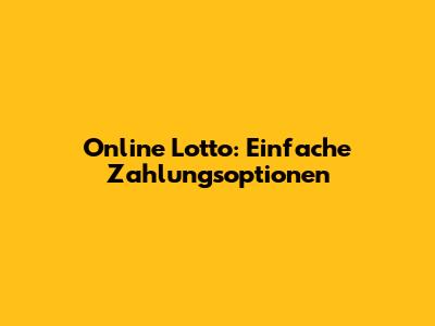 Online Lotto: Einfache Zahlungsoptionen