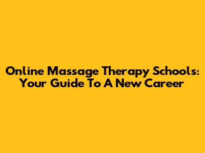 Online Massage Therapy Schools: Your Guide To A New Career