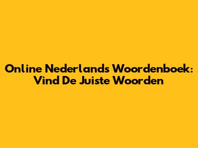 Online Nederlands Woordenboek: Vind De Juiste Woorden