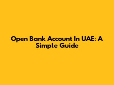 Open Bank Account In UAE: A Simple Guide