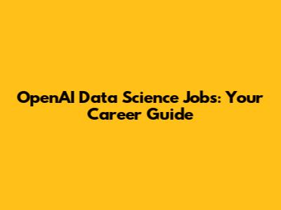 OpenAI Data Science Jobs: Your Career Guide