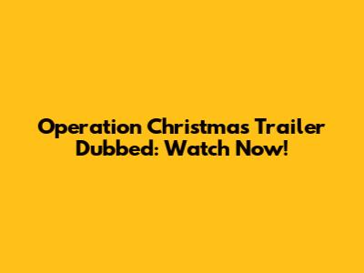 Operation Christmas Trailer Dubbed: Watch Now!
