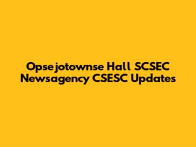 Opsejotownse Hall SCSEC Newsagency CSESC Updates