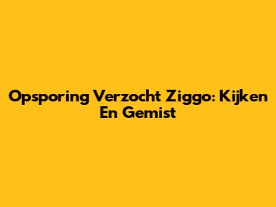 Opsporing Verzocht Ziggo: Kijken En Gemist