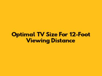 Optimal TV Size For 12-Foot Viewing Distance