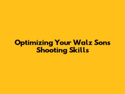 Optimizing Your Walz Son's Shooting Skills