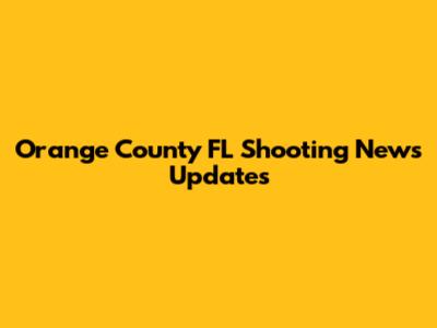Orange County FL Shooting News Updates