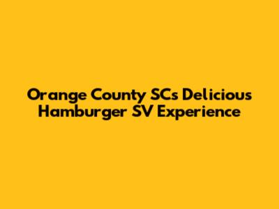 Orange County SC's Delicious Hamburger SV Experience