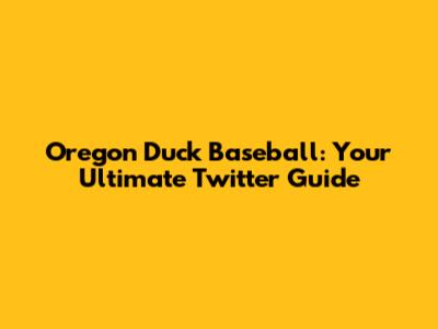 Oregon Duck Baseball: Your Ultimate Twitter Guide