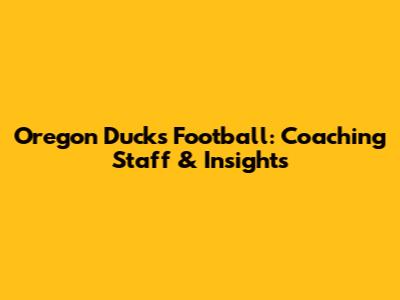 Oregon Ducks Football: Coaching Staff & Insights