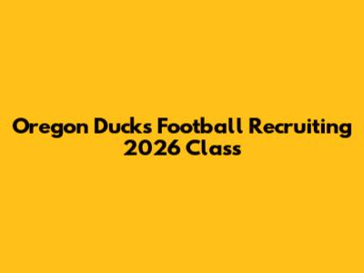 Oregon Ducks Football Recruiting 2026 Class