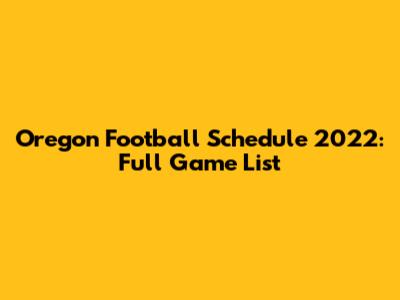 Oregon Football Schedule 2022: Full Game List