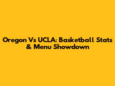 Oregon Vs UCLA: Basketball Stats & Menu Showdown