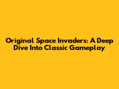 Original Space Invaders: A Deep Dive Into Classic Gameplay
