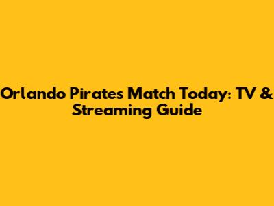Orlando Pirates Match Today: TV & Streaming Guide