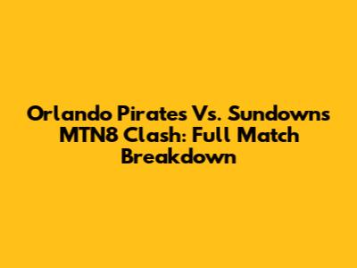 Orlando Pirates Vs. Sundowns MTN8 Clash: Full Match Breakdown