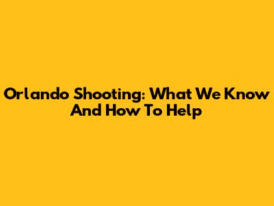 Orlando Shooting: What We Know And How To Help