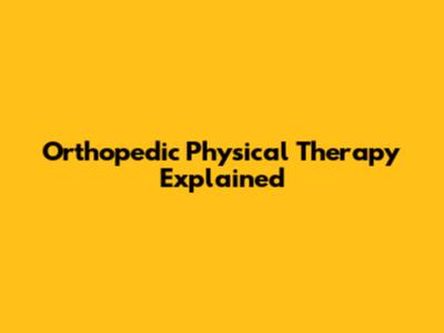 Orthopedic Physical Therapy Explained