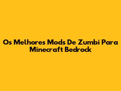 Os Melhores Mods De Zumbi Para Minecraft Bedrock