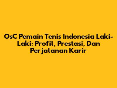 OsC Pemain Tenis Indonesia Laki-Laki: Profil, Prestasi, Dan Perjalanan Karir
