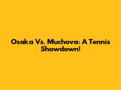 Osaka Vs. Muchova: A Tennis Showdown!