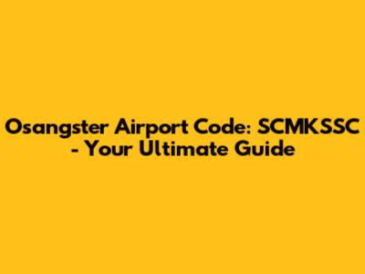 Osangster Airport Code: SCMKSSC - Your Ultimate Guide